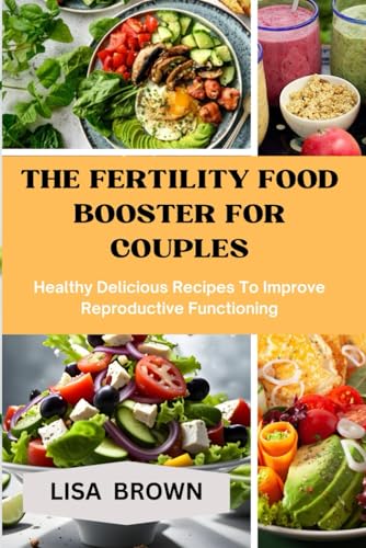 THE FERTILITY FOOD BOOSTER FOR COUPLES: Healthy Delicious Recipes To Improve Reproductive Functioning