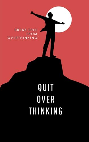 Quit Overthinking: 21 Proven Strategies to Clear Your Mind, Reduce Stress, and Live in the Moment von Independently published