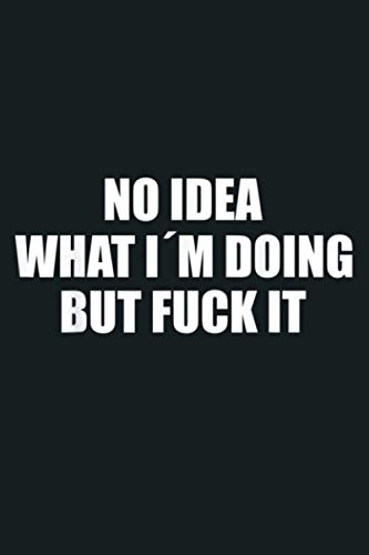No Idea What I M Doing But Fuck It: Notebook Planner - 6x9 inch Daily Planner Journal, To Do List Notebook, Daily Organizer, 114 Pages