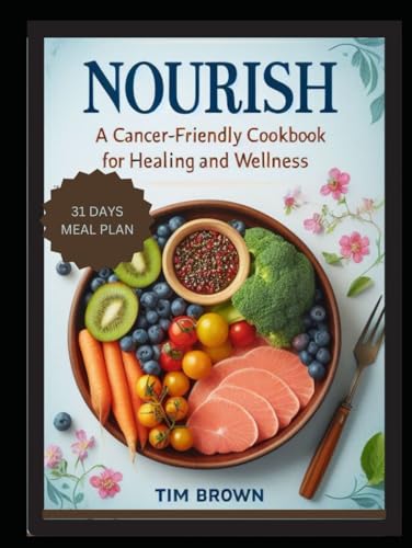 NOURISH: A Cancer-Friendly Cookbook for Healing and Wellness for Beginners 2024, Delicious Vegetarian Recipes for Breakfast, Lunch, Dinner with a 31-Day Meal Plan to Live and Eat Well Every Day von Independently published