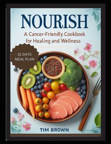 NOURISH: A Cancer-Friendly Cookbook for Healing and Wellness for Beginners 2024, Delicious Vegetarian Recipes for Breakfast, Lunch, Dinner with a 31-Day Meal Plan to Live and Eat Well Every Day von Independently published