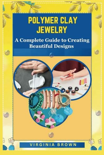 Polymer Clay Jewelry: A Complete Guide to Creating Beautiful Designs von Independently published