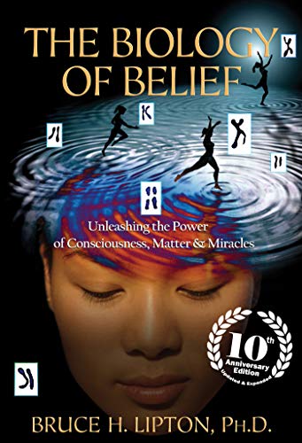 The Biology Of Belief : Unleashing The Power Of Consciousness, Matter & Miracles [Paperback] [Jan 01, 2010] Lipton; Bruce H. Ph.D.
