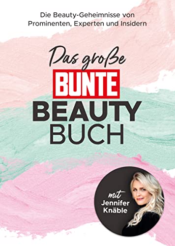 Das große BUNTE-Beauty-Buch: Die Beauty-Geheimnisse von Prominenten, Experten und Insidern (mit Jennifer Knäble)