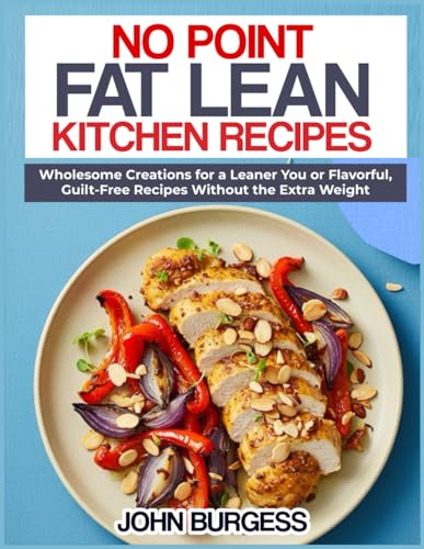 NO POINT FAT LEAN KITCHEN RECIPES: Wholesome Creations for a Leaner You or Flavorful, Guilt- Free Recipes Without the Extra Weight von Independently published