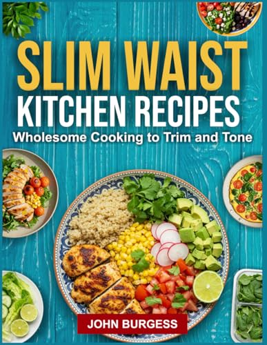 SLIM WAIST KITCHEN RECIPES: Wholesome Cooking to Trim and Tone von Independently published