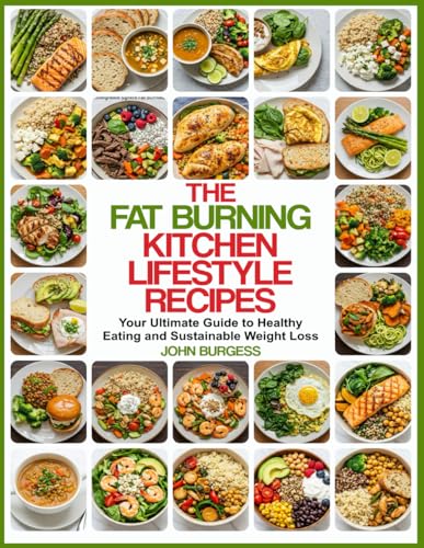 THE FAT BURNING KITCHEN LIFESTYLE RECIPES: Your Ultimate Guide to Healthy Eating and Sustainable Weight Loss von Independently published