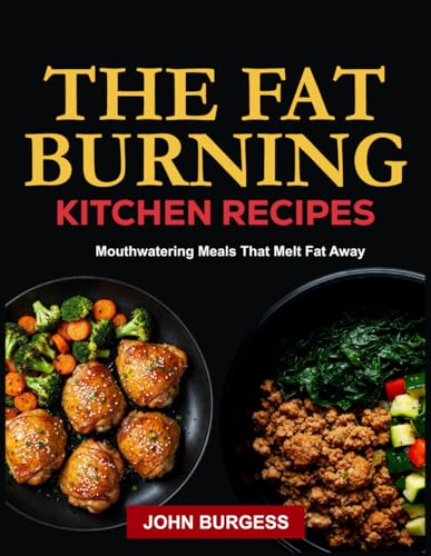THE FAT BURNING KITCHEN RECIPES: Mouthwatering Meals That Melt Fat Away von Independently published