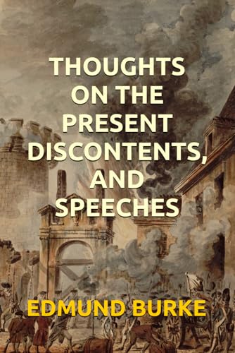 THOUGHTS ON THE PRESENT DISCONTENTS, AND SPEECHES THOUGHTS ON THE PRESENT DISCONTENTS, AND SPEECHES von Independently published