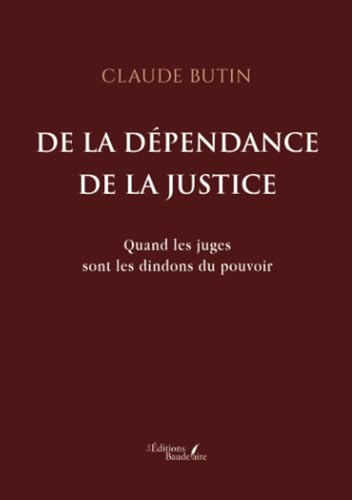 De la dépendance de la justice: Quand les juges sont les dindons du pouvoir von Baudelaire