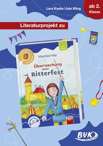 Literaturprojekt zu Überraschung beim Ritterfest (Literaturprojekte) (BVK Literaturprojekte: vielfältiges Lesebegleitmaterial für den Deutschunterricht)