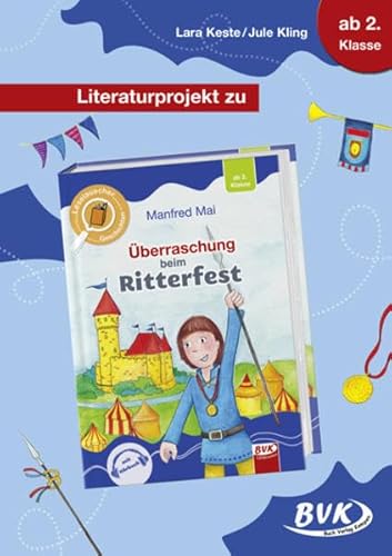 Literaturprojekt zu Überraschung beim Ritterfest (Literaturprojekte) (BVK Literaturprojekte: Lesebegleitmaterial für den Deutschunterricht)