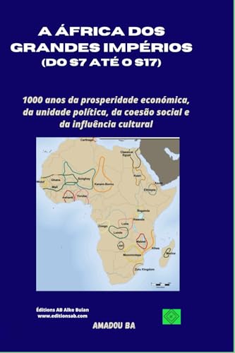 A ÁFRICA DOS GRANDES IMPÉRIOS (DO S7 ATÉ O S17): 1000 anos da prosperidade económica, da unidade política, da coesão social e da influência cultural von Independently published