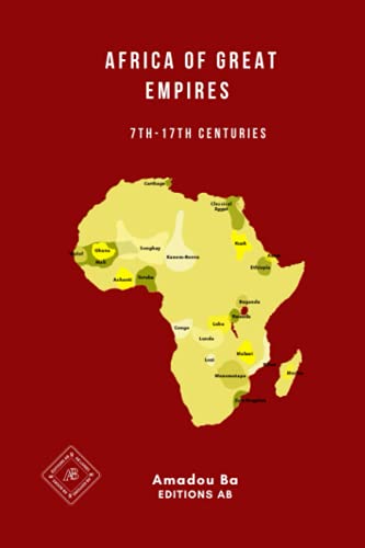 Africa of Great Empires 7th-17th Centuries: A Thousand Years of Economic Prosperity, Political Unity, Social Cohesion and Cultural Influence Africa of Great Empires 7th-17th Centuries: A Thousand Years of Economic Prosperity, Political Unity, Social Cohesion and Cultural Influence