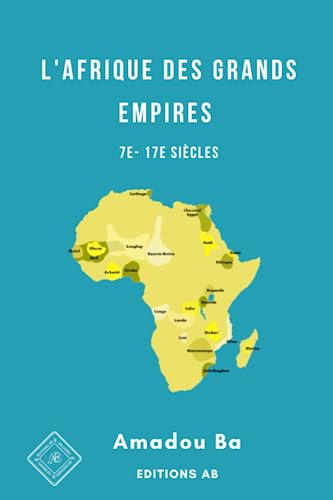 L'Afrique des Grands Empires (7e-17e siècles): 1000 ans de prospérité économique, d'unité politique, de cohésion sociale et de rayonnement culturel ... Ethnique En Afrique de l'Ouest, Band 4)