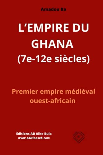 L'EMPIRE DU GHANA (7e-12e siècles): Premier empire médiéval ouest-africain von 1
