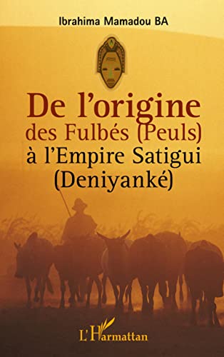 De l'origine des Fulbés (Peuls) à l'Empire Satigui (Deniyanké) von L'HARMATTAN