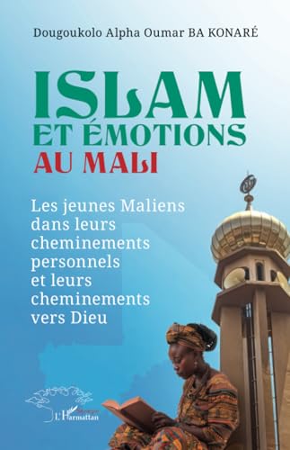 Islam et émotions au Mali: Les jeunes maliens dans leurs cheminements personnels et leurs cheminements vers Dieu Islam et émotions au Mali: Les jeunes maliens dans leurs cheminements personnels et leurs cheminements vers Dieu von Harmattan Sénégal