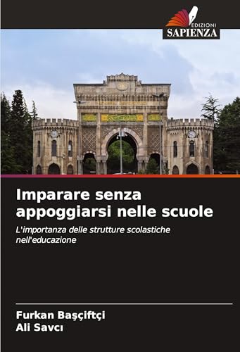 Imparare senza appoggiarsi nelle scuole: L'importanza delle strutture scolastiche nell'educazione von Edizioni Sapienza