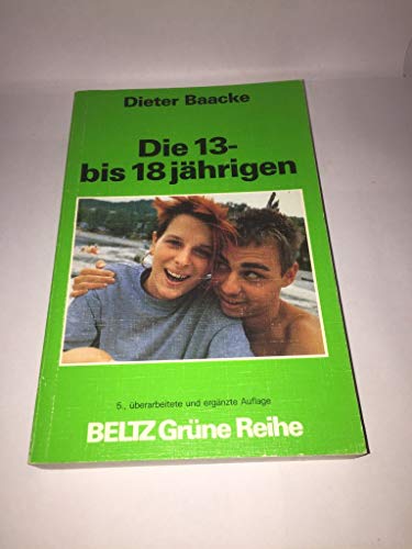 Die 13- bis 18jährigen: Einführung in Probleme des Jugendalters (Beltz Grüne Reihe)