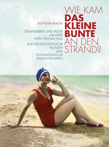 Wie kam das kleine Bunte an den Strand?: Strandleben und Mode am Meer von 1900 bis 1960. Kulturgeschichtliche Notizen und zeitgenössische Ansichtskarten. von edition frölich