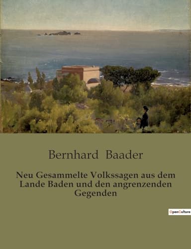 Neu Gesammelte Volkssagen aus dem Lande Baden und den angrenzenden Gegenden von Culturea