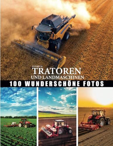Fotobuch Traktoren und Landmaschinen: Große Sammlung landwirtschaftlicher Maschinen, wunderschöne Fotos zum Thema Traktor, Mähdrescher, Sämaschine... ... perfekt für Menschen, die sich für Landwirt