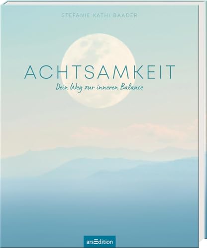 Achtsamkeit: Dein Weg zur inneren Balance | Inspirationen, Tipps und Übungen für mehr Achtsamkeit im Alltag von Ars Edition