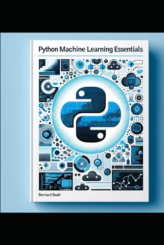 Python Machine Learning Essentials (Programming, Data Analysis, and Machine Learning, Band 1) von Independently published