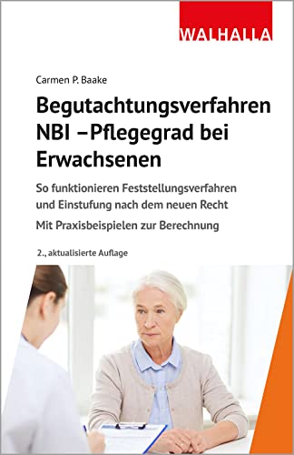 Begutachtungsverfahren NBI - Pflegegrad bei Erwachsenen: So funktionieren Feststellungsverfahren und Einstufung nach dem neuen Recht; Mit Praxisbeispielen zur Berechnung von Walhalla und Praetoria