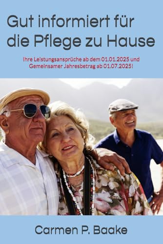 Gut informiert für die Pflege zu Hause: Ihre Leistungsansprüche ab dem 01.01.2025 und Gemeinsamer Jahresbetrag ab 01.07.2025! von Independently published
