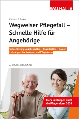 Wegweiser Pflegefall - Schnelle Hilfe für Angehörige: Unterstützungsmöglichkeiten – Organisation – Kosten – Leistungen der Kranken- und Pflegekasse von Walhalla Fachverlag