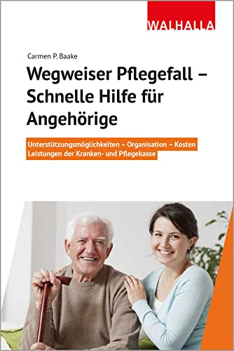 Wegweiser Pflegefall - Schnelle Hilfe für Angehörige: Unterstützungsmöglichkeiten – Organisation – Kosten – Leistungen der Kranken- und Pflegekasse