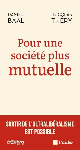 Pour une société plus mutuelle - Sortir de l'ultraliberalism: Sortir de l'ultralibéralisme est possible von DE L AUBE