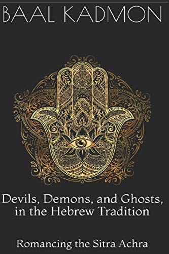 Devils, Demons, and Ghosts, in the Hebrew Tradition: Romancing the Sitra Achra von Independently Published