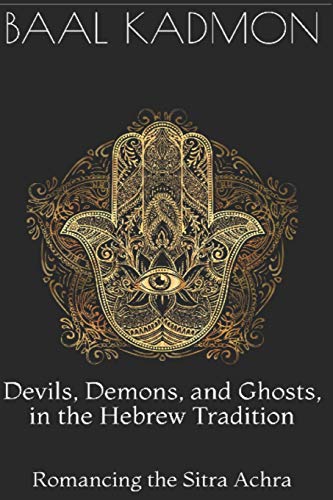 Devils, Demons, and Ghosts, in the Hebrew Tradition: Romancing the Sitra Achra Devils, Demons, and Ghosts, in the Hebrew Tradition: Romancing the Sitra Achra von Independently Published