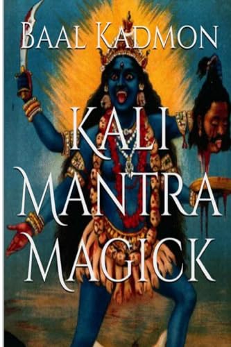 Kali Mantra Magick: Summoning The Dark Powers of Kali Ma (Mantra Magick Series, Band 2) von Createspace Independent Publishing Platform