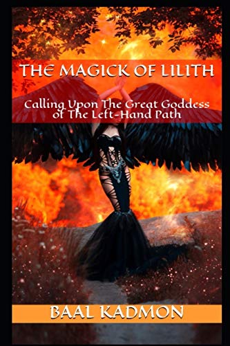 The Magick Of Lilith: Calling Upon the Goddess of the Left Hand Path (Mesopotamian Magick, Band 1)