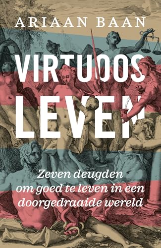 Virtuoos leven: zeven deugden om goed te leven in een doorgedraaide wereld von KokBoekencentrum Non-Fictie