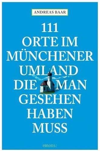 111 Orte im Münchner Umland die man gesehen haben muß