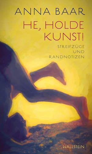 He, holde Kunst!: Streifzüge und Randnotizen von Wallstein Erfolgstitel - Belletristik und Sachbuch