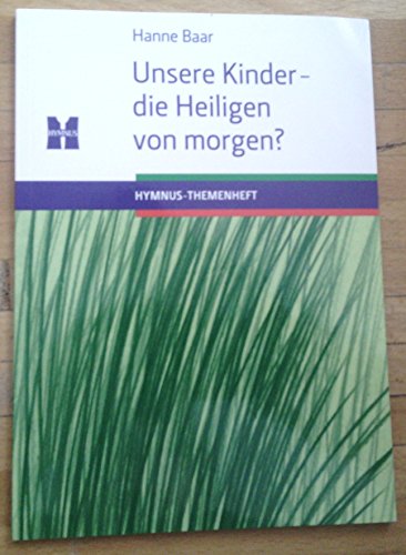 Unsere Kinder - die Heiligen von Morgen? (Hymnus-Themenheft: Unsere Kinder - die Heiligen von morgen?)
