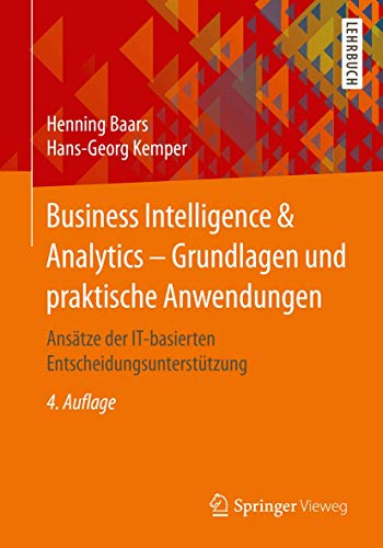 Business Intelligence & Analytics – Grundlagen und praktische Anwendungen: Ansätze der IT-basierten Entscheidungsunterstützung von Springer Vieweg