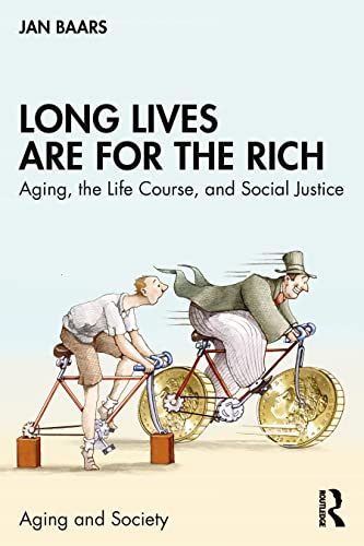 Long Lives Are for the Rich: Aging, the Life Course, and Social Justice (Aging and Society) von Routledge