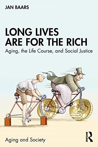 Long Lives Are for the Rich: Aging, the Life Course, and Social Justice (Aging and Society)