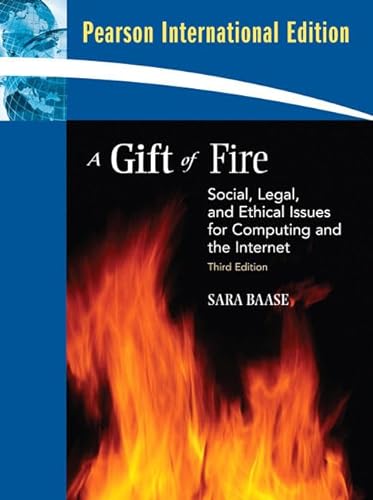 A Gift of Fire: Social, Legal, and Ethical Issues for Computing and the Internet. International Edition