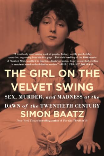 Girl on the Velvet Swing: Sex, Murder, and Madness at the Dawn of the Twentieth Century
