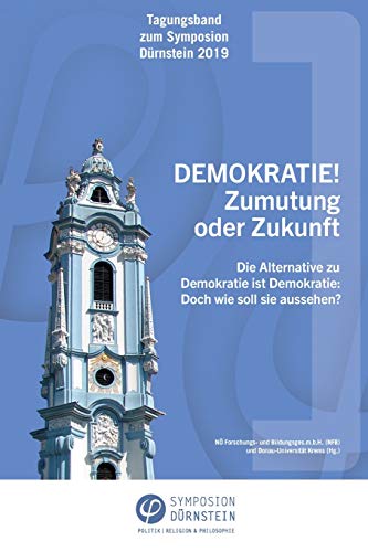 Tagungsband zum Symposion Dürnstein 2019: DEMOKRATIE! Zumutung oder Zukunft. Die Alternative zu Demokratie ist Demokratie: Doch wie soll sie aussehen? von tredition