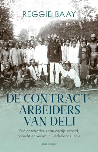 De contractarbeiders van Deli: een geschiedenis van onvrije arbeid, onrecht en verzet in Nederlands-Indië von Atlas Contact