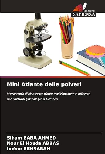 Mini Atlante delle polveri: Microscopia di diciassette piante tradizionalmente utilizzate per i disturbi ginecologici a Tlemcen von Edizioni Sapienza